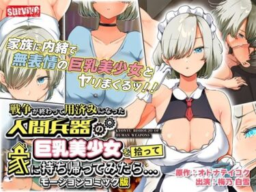 【エロ漫画】戦争が終わって用済みになった人間兵器の巨乳美少女を拾って家に持ち帰ってみたら… モーションコミック版