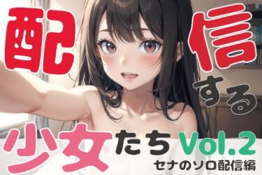 【エロ漫画】配信する少女たち Vol.2 セナのソロ配信編