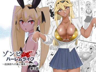 【エロ漫画】ゾンビハーレムライフ〜抗体持ちの俺と爆乳ゾンビ〜 第三話