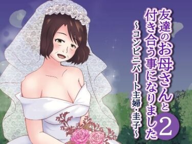 【エロ漫画】友達のお母さんと付き合う事になりました2〜コンビニパート主婦・圭子〜